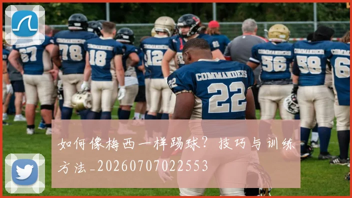 如何像梅西一样踢球?技巧与训练方法_20260707022553