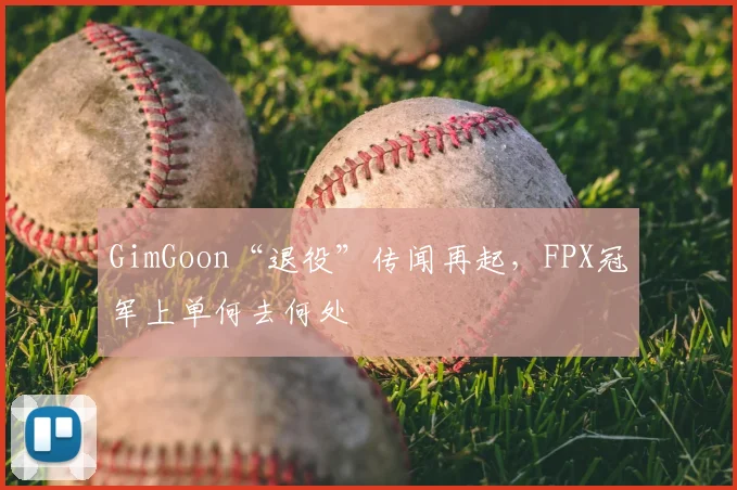 GimGoon“退役”传闻再起，FPX冠军上单何去何处